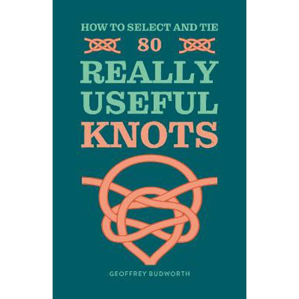 How to Select and Tie 80 Really Useful Knots (Paperback) - Geoffrey Budworth